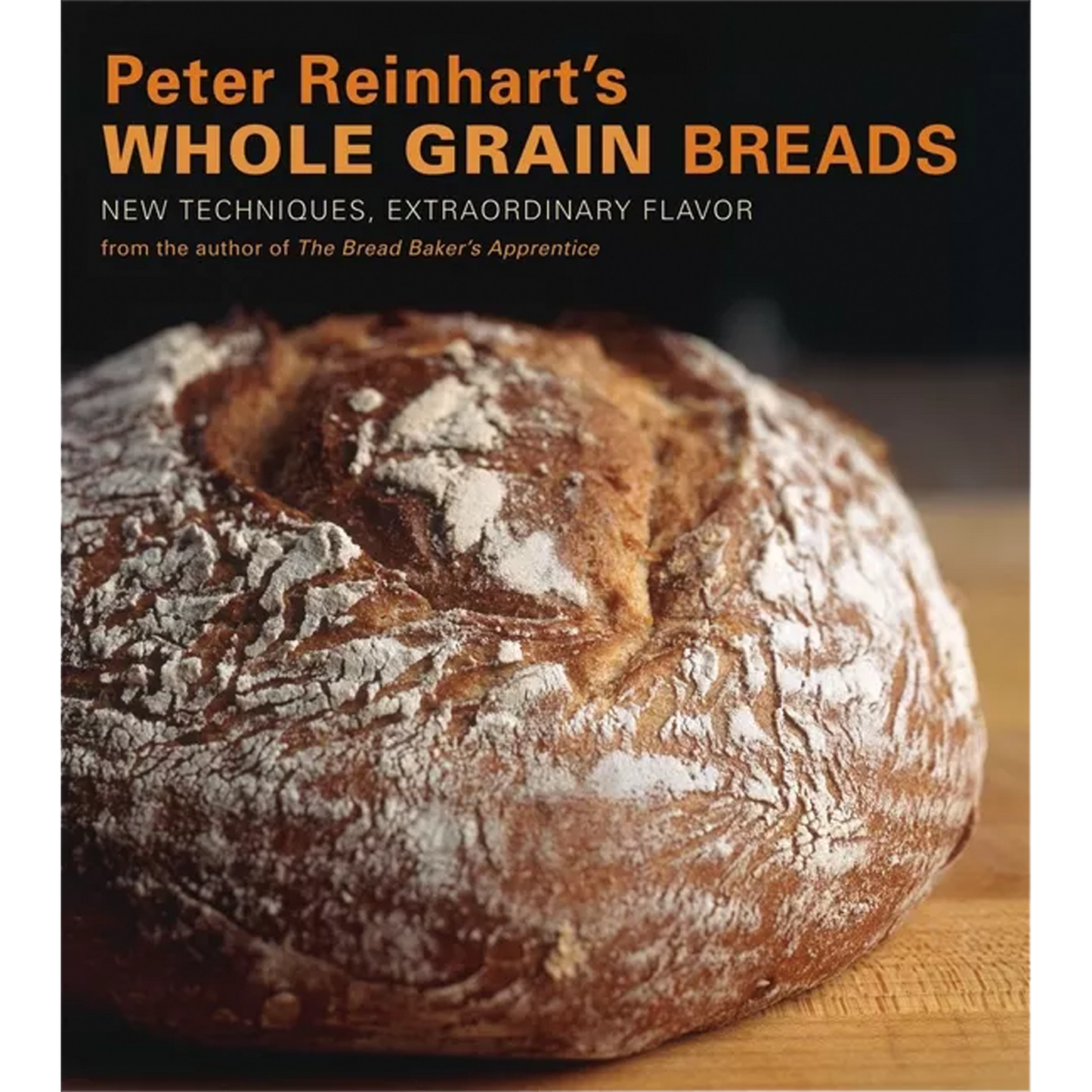Book cover for 'Peter Reinhart's Whole Grain Breads' featuring a close-up photo of a rustic whole grain bread loaf on a wooden surface, with orange and white text on a dark background.