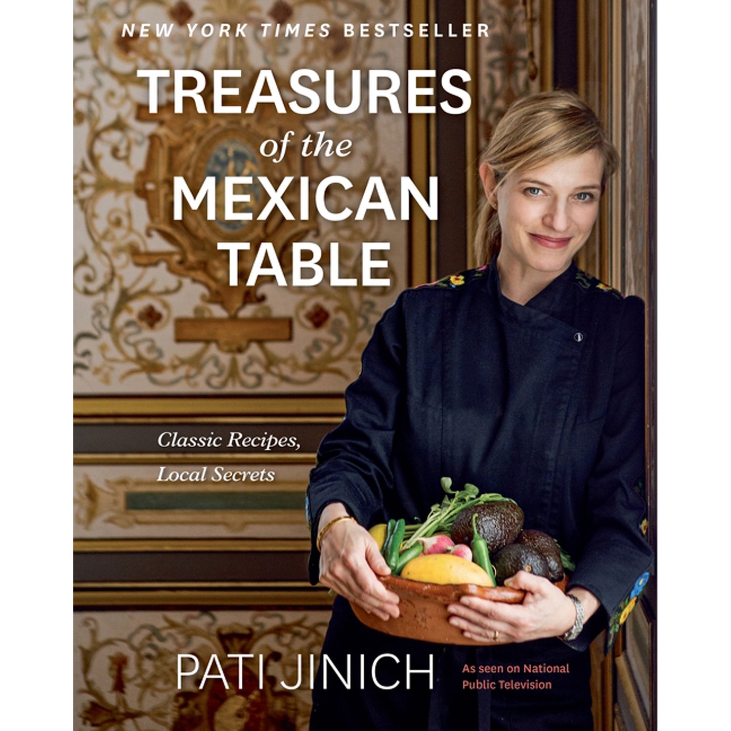 Pati Jinich Treasures of the Mexican Table: Classic Recipes, Local Secrets by Jinich, Pati
