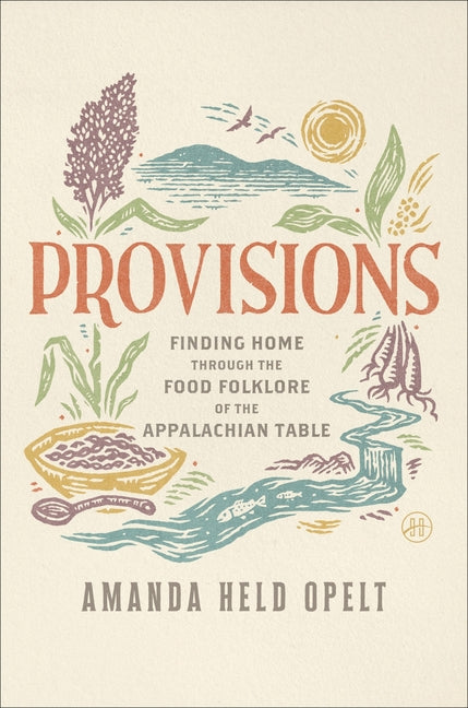 Provisions: Finding Home Through the Food Folklore of the Appalachian Table by Held Opelt, Amanda