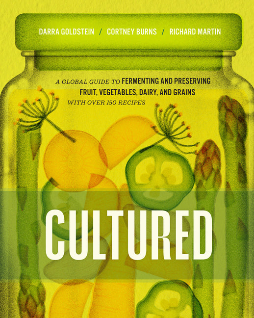 Cultured: A Global Guide to Fermenting and Preserving Fruit, Vegetables, Dairy, and Grains, with Over 150 Recipes by Goldstein, Darra