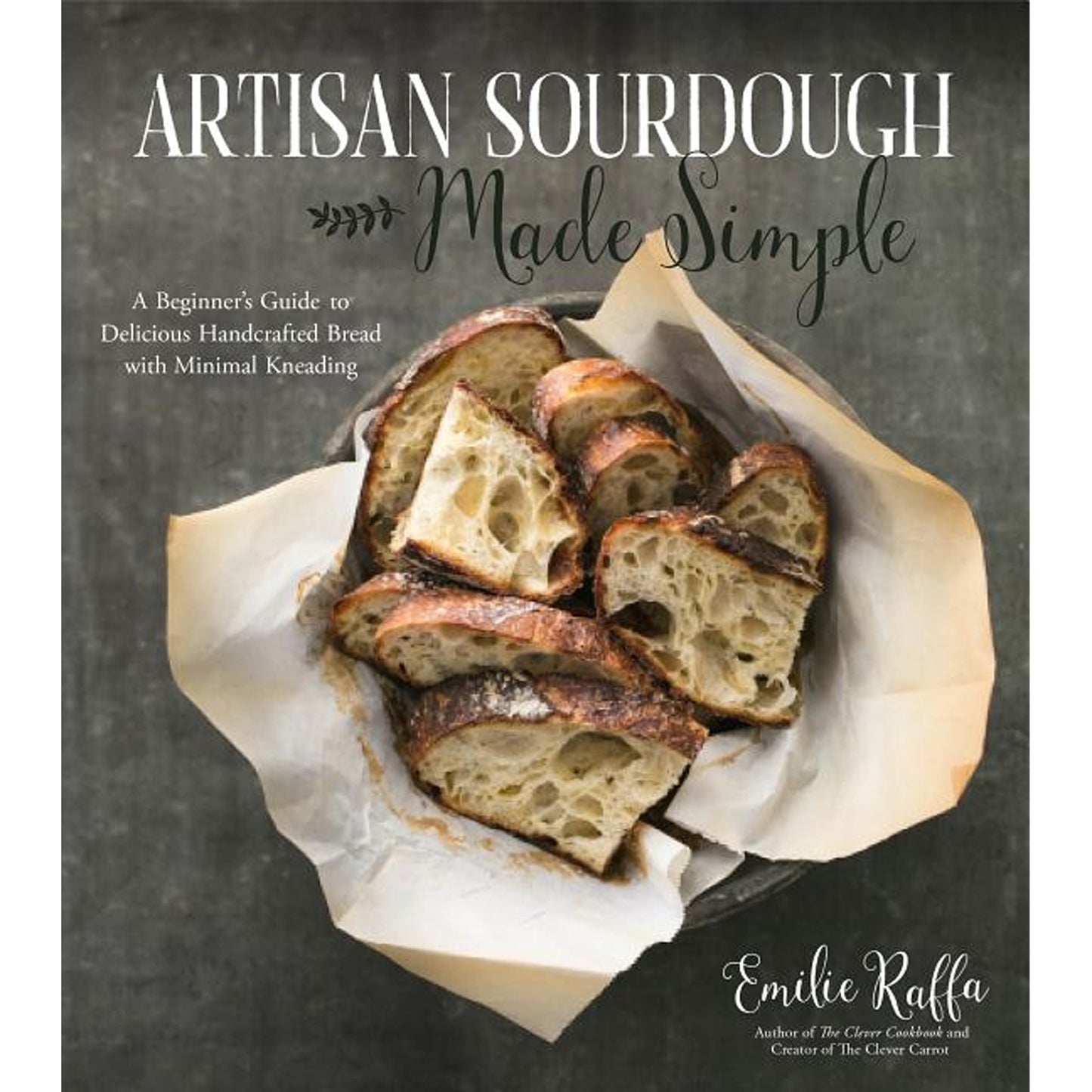 Artisan Sourdough Made Simple: A Beginner's Guide to Delicious Handcrafted Bread with Minimal Kneading by Raffa, Emilie