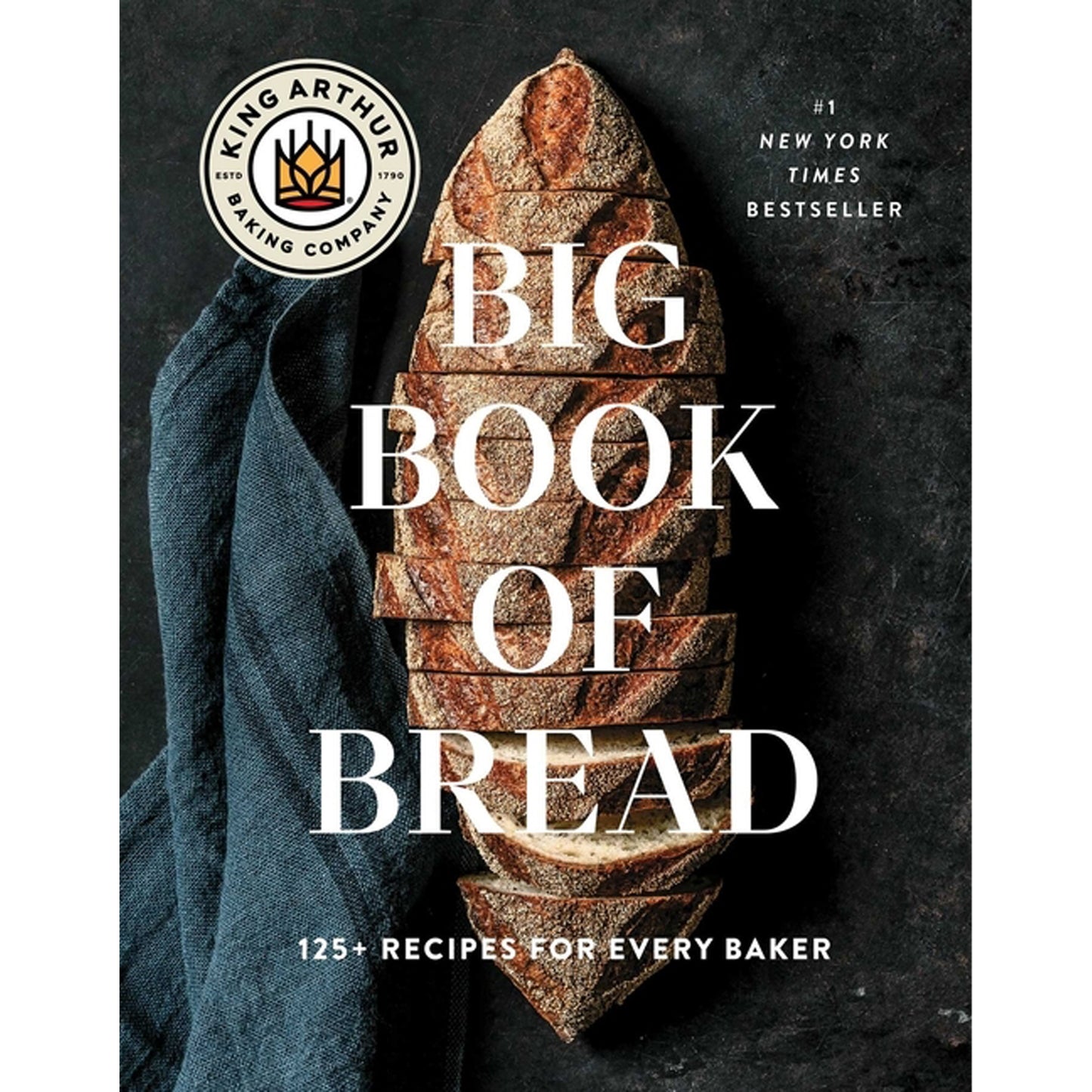 The King Arthur Baking Company Big Book of Bread: 125+ Recipes for Every Baker (a Cookbook) by King Arthur Baking Company