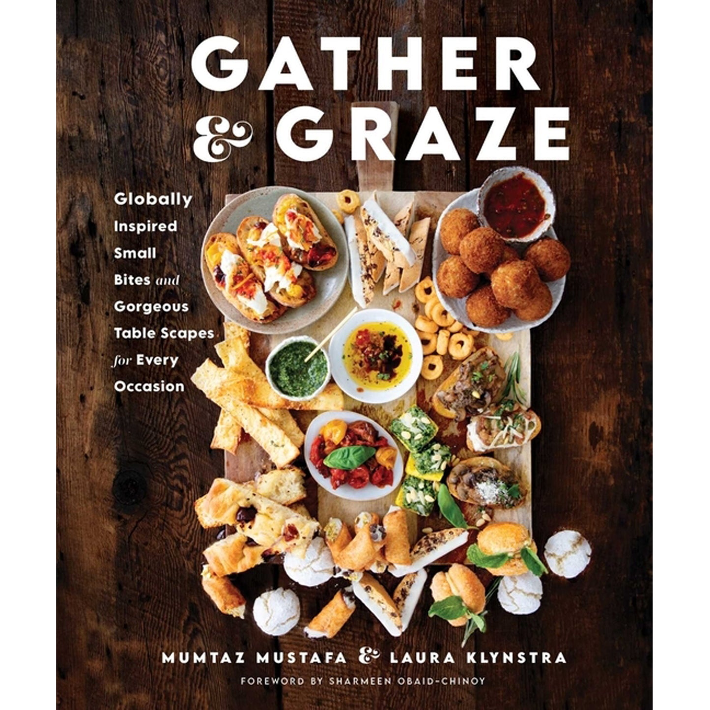 Gather and Graze: Globally Inspired Small Bites and Gorgeous Table Scapes for Every Occasion by Mustafa, Mumtaz