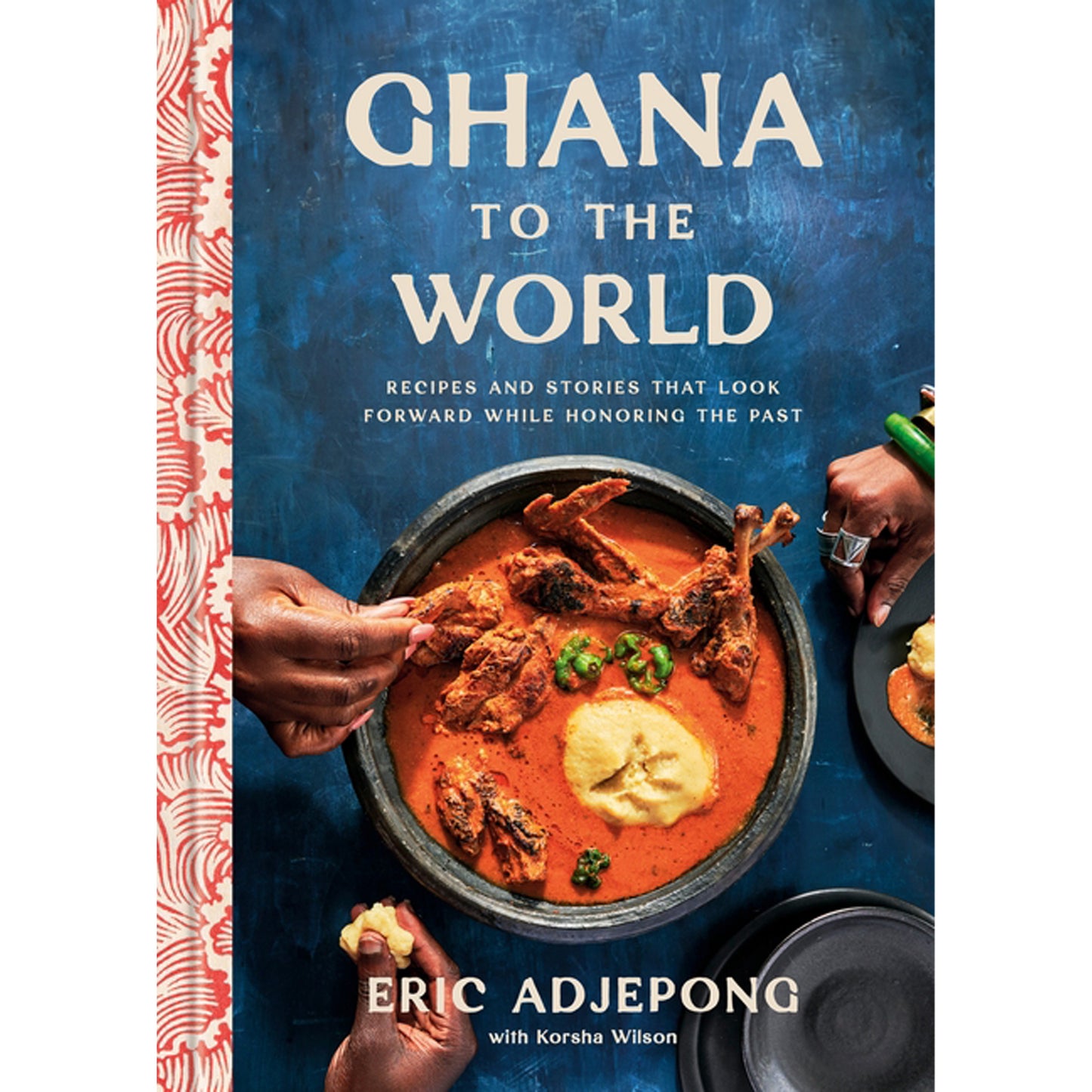 Ghana to the World: Recipes and Stories That Look Forward While Honoring the Past by Adjepong, Eric
