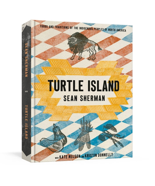 Turtle Island: Foods and Traditions of the Indigenous Peoples of North America by Sherman, Sean