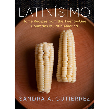 Latinísimo: Home Recipes from the Twenty-One Countries of Latin America: A Cookbook by Gutierrez, Sandra A.
