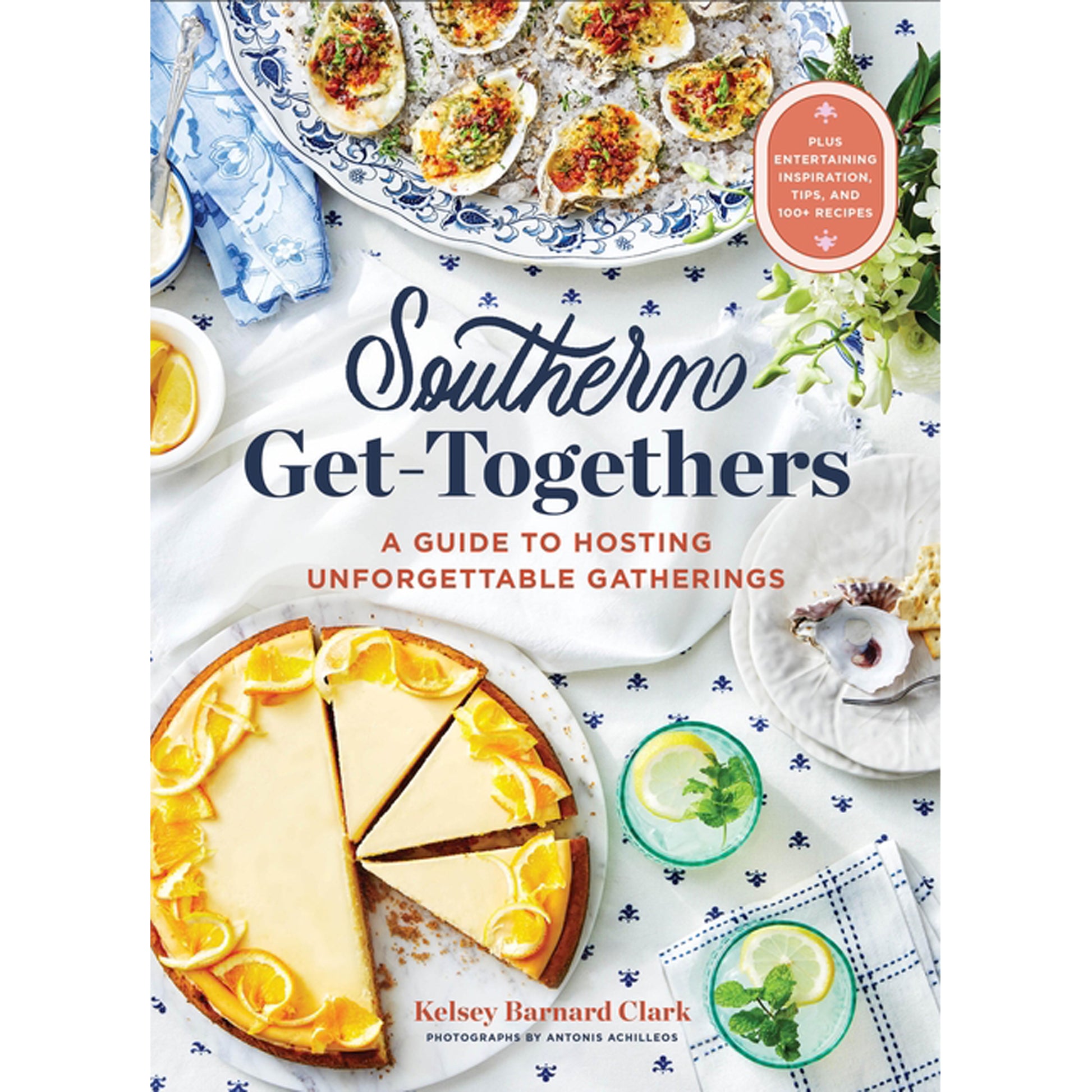 Southern Get-Togethers: A Guide to Hosting Unforgettable Gatherings--Plus Entertaining Inspiration, Tips, and 100+ Recipes by Barnard Clark, Kelsey