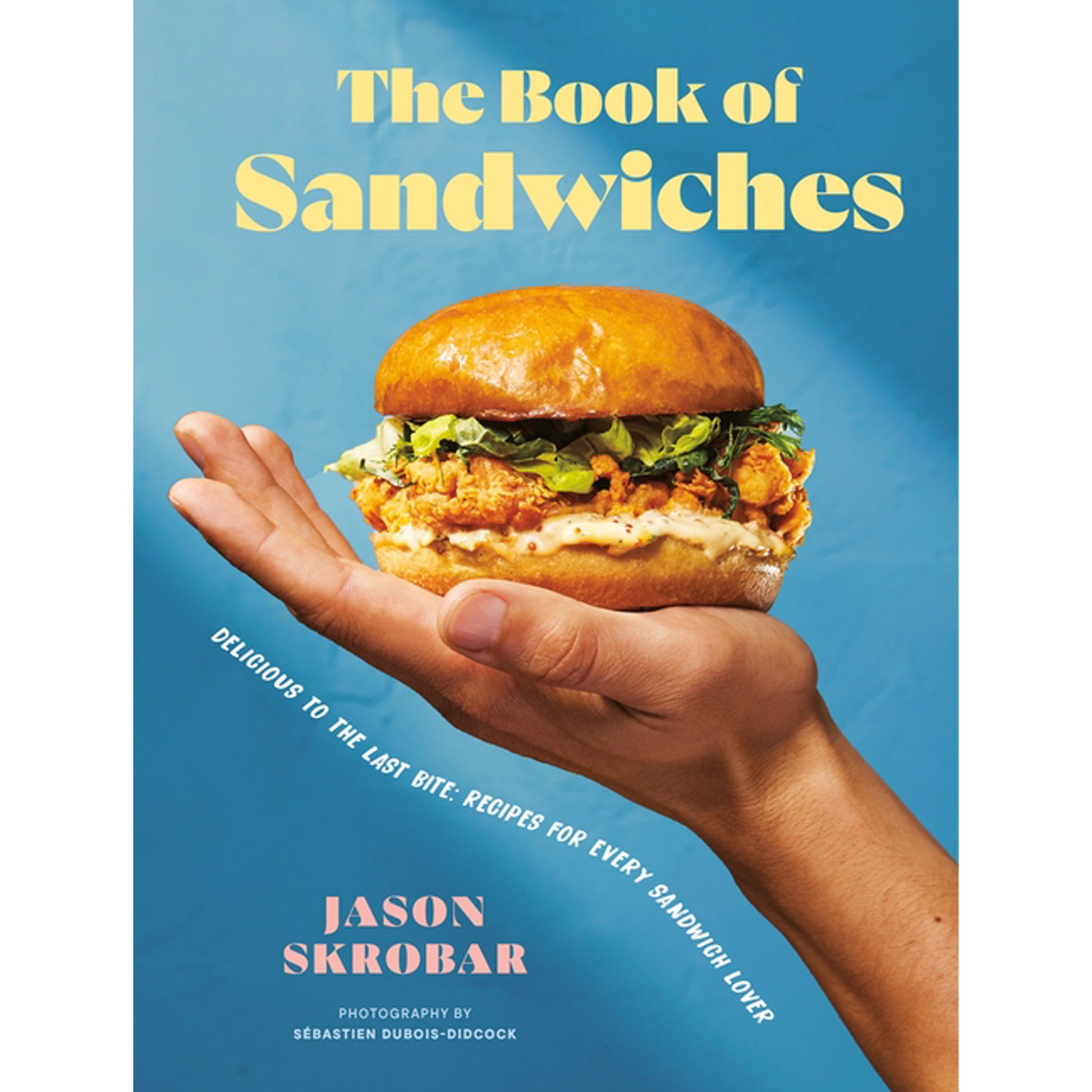 The Book of Sandwiches: Delicious to the Last Bite: Recipes for Every Sandwich Lover by Skrobar, Jason