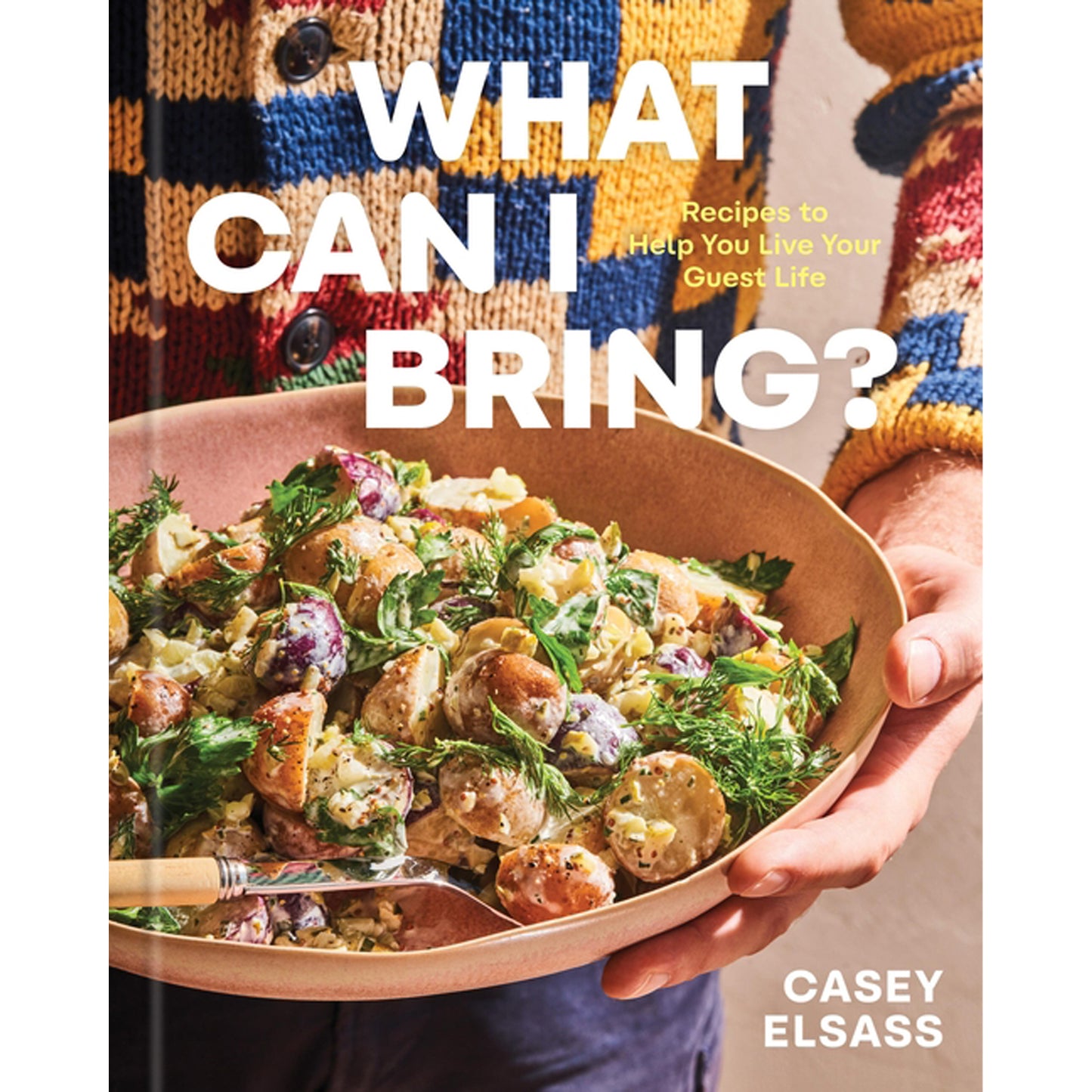 What Can I Bring?: Recipes to Help You Live Your Guest Life - A Cookbook by Elsass, Casey