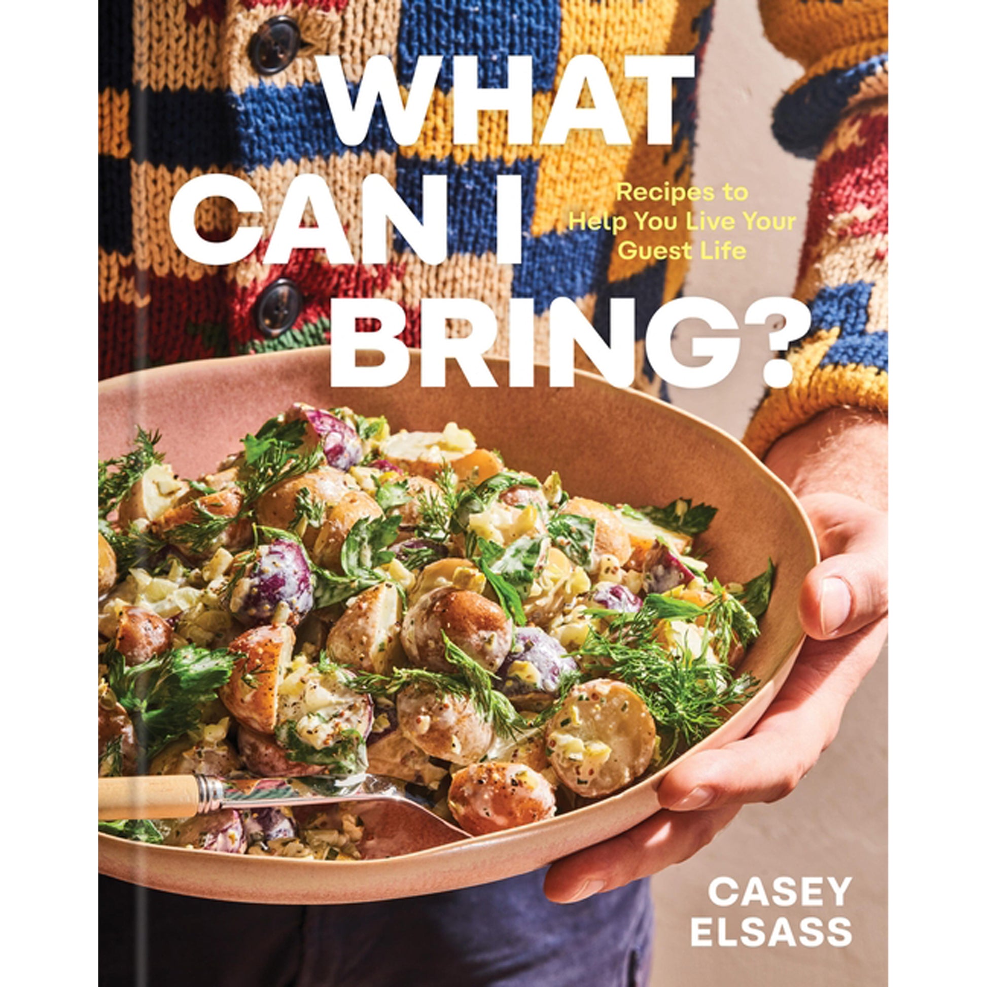 What Can I Bring?: Recipes to Help You Live Your Guest Life - A Cookbook by Elsass, Casey