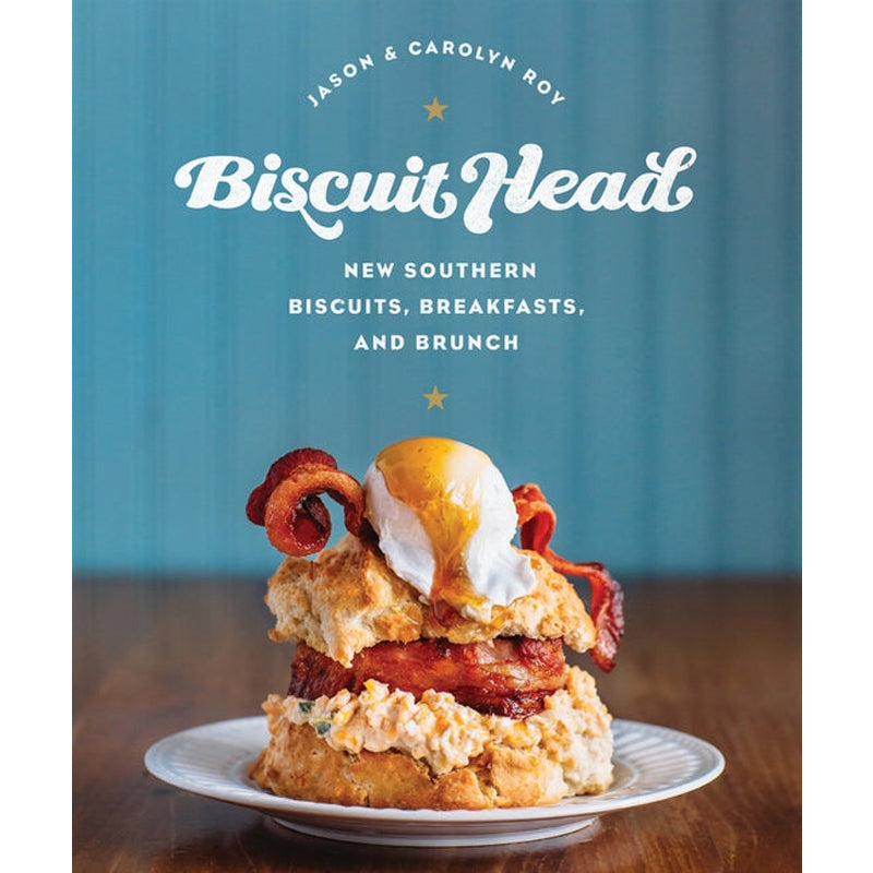 Biscuit Head: New Southern Biscuits, Breakfasts, and Brunch by Roy, Jason