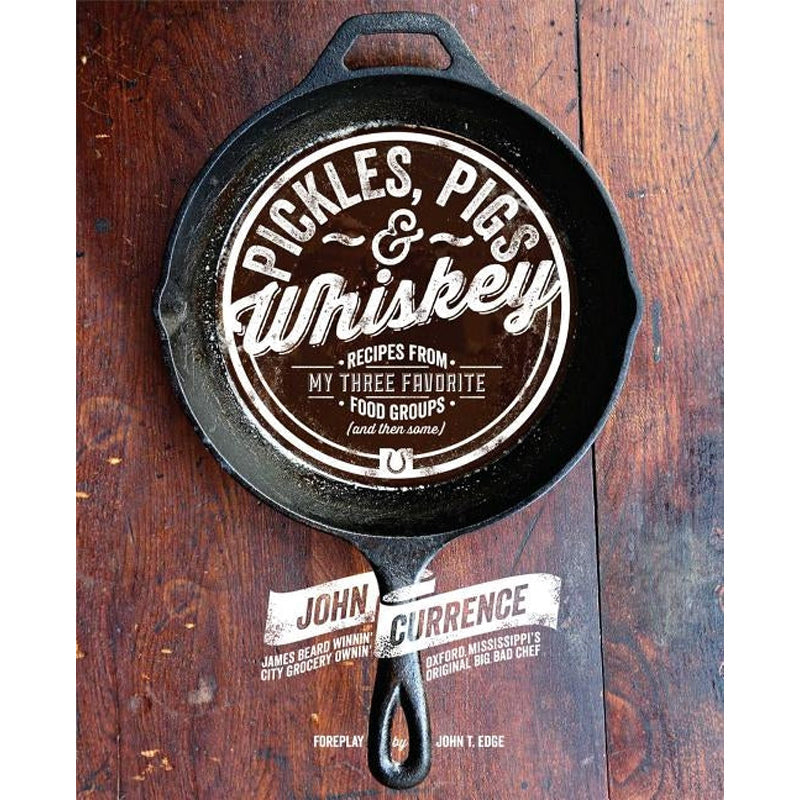 Pickles, Pigs & Whiskey: Recipes from My Three Favorite Food Groups (and Then Some) by Currence, John