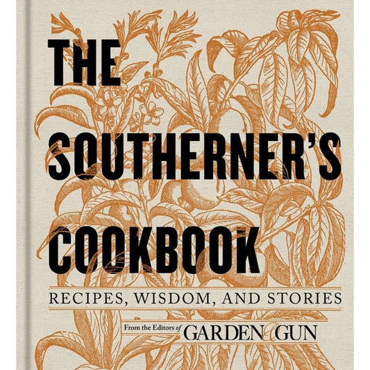 The Southerner's Cookbook: Recipes, Wisdom, and Stories by Editors of Garden and Gun